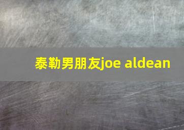 泰勒男朋友joe aldean